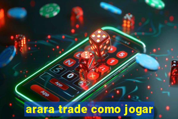 arara trade como jogar